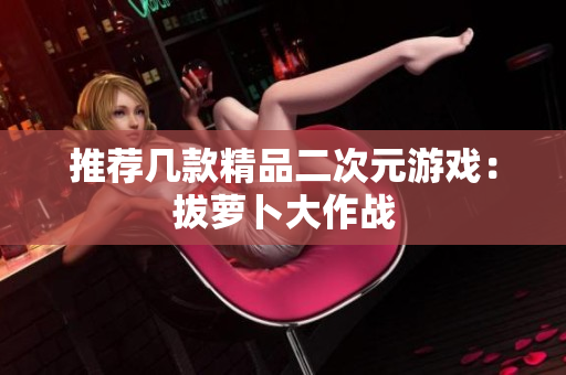 推荐几款精品二次元游戏：拔萝卜大作战