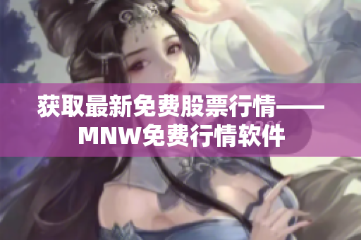获取最新免费股票行情——MNW免费行情软件