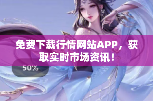 免费下载行情网站APP，获取实时市场资讯！
