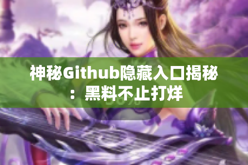 神秘Github隐藏入口揭秘：黑料不止打烊