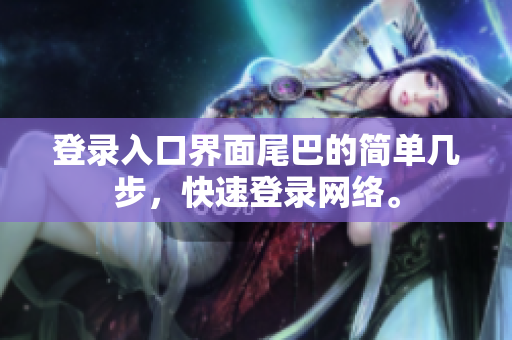 登录入口界面尾巴的简单几步，快速登录网络。