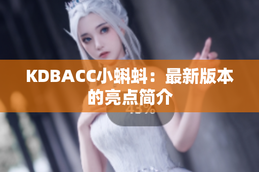 KDBACC小蝌蚪：最新版本的亮点简介