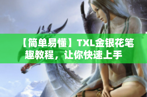 【简单易懂】TXL金银花笔趣教程，让你快速上手