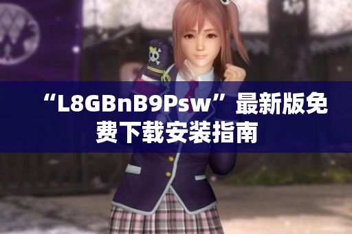 “L8GBnB9Psw”最新版免费下载安装指南