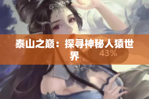 泰山之巅：探寻神秘人猿世界