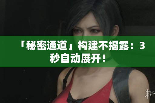 「秘密通道」构建不揭露：3秒自动展开！