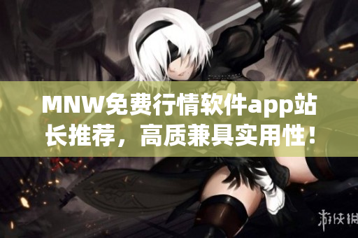 MNW免费行情软件app站长推荐，高质兼具实用性！