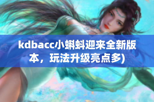 kdbacc小蝌蚪迎来全新版本，玩法升级亮点多)
