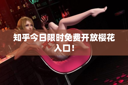 知乎今日限时免费开放樱花入口！