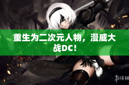 重生为二次元人物，漫威大战DC！
