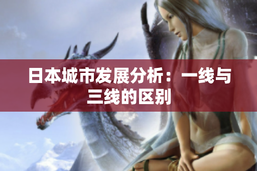 日本城市发展分析：一线与三线的区别