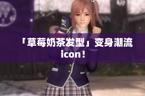 「草莓奶茶发型」变身潮流icon！