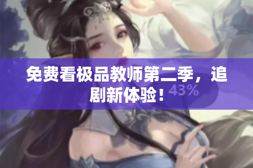 免费看极品教师第二季，追剧新体验！