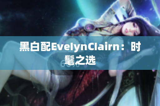 黑白配EveIynCIairn：时髦之选