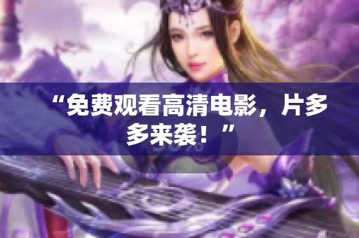 “免费观看高清电影，片多多来袭！”