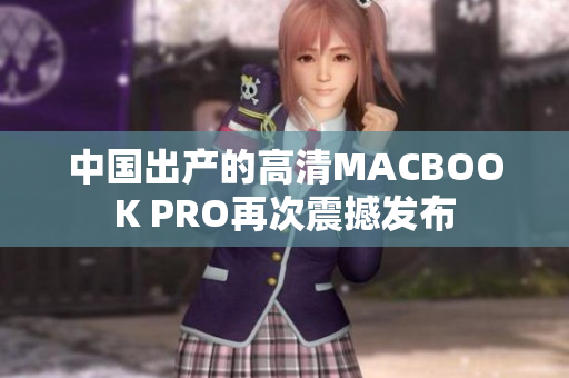 中国出产的高清MACBOOK PRO再次震撼发布