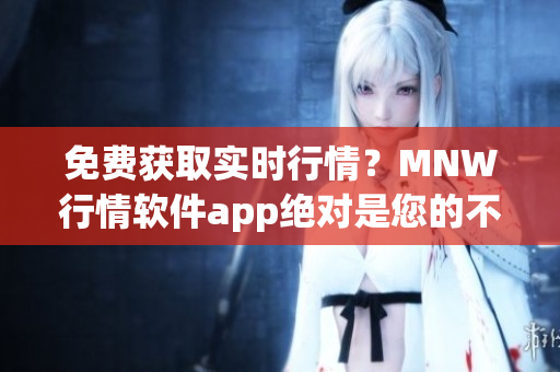 免费获取实时行情？MNW行情软件app绝对是您的不二之选！