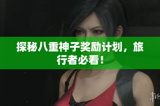 探秘八重神子奖励计划，旅行者必看！
