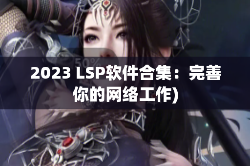 2023 LSP软件合集：完善你的网络工作)