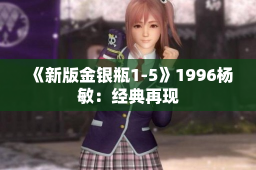 《新版金银瓶1-5》1996杨敏：经典再现