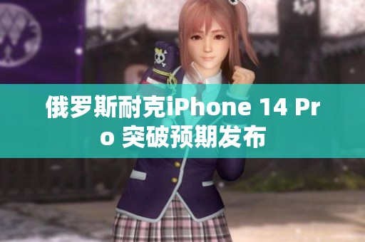俄罗斯耐克iPhone 14 Pro 突破预期发布