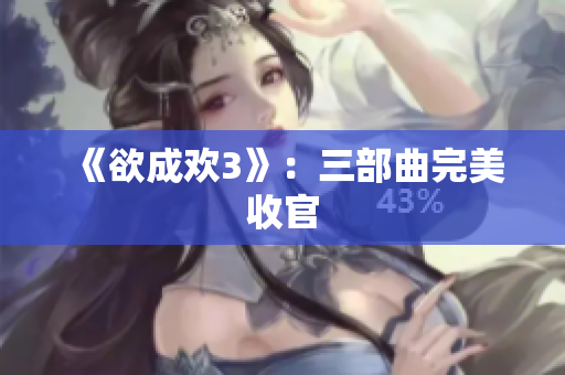 《欲成欢3》：三部曲完美收官