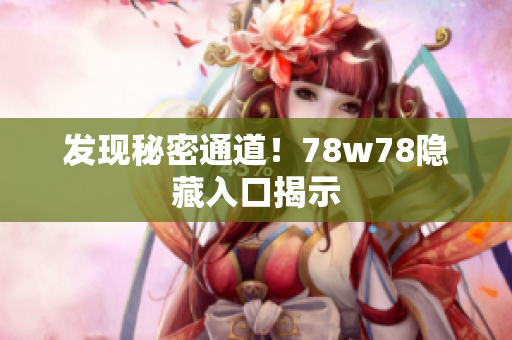 发现秘密通道！78w78隐藏入口揭示