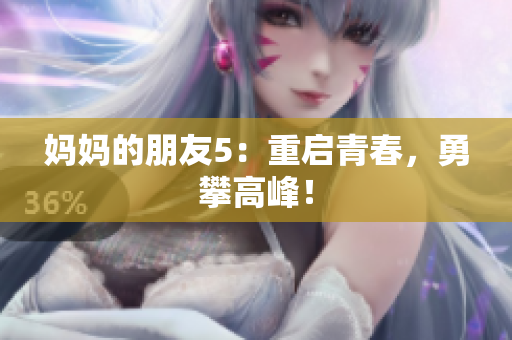 妈妈的朋友5：重启青春，勇攀高峰！