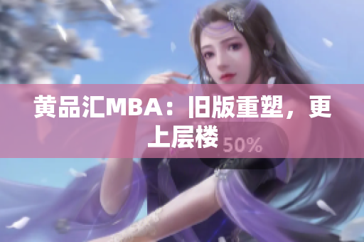 黄品汇MBA：旧版重塑，更上层楼