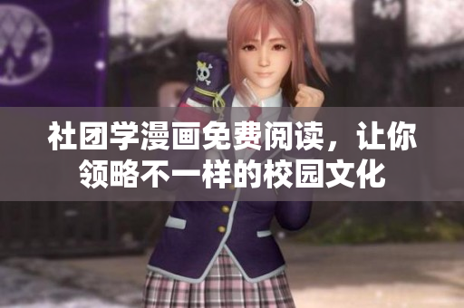 社团学漫画免费阅读，让你领略不一样的校园文化