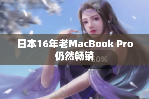 日本16年老MacBook Pro仍然畅销