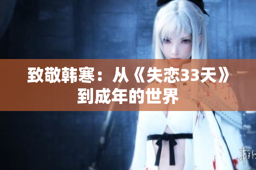 致敬韩寒：从《失恋33天》到成年的世界