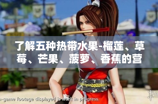 了解五种热带水果-榴莲、草莓、芒果、菠萝、香蕉的营养价值