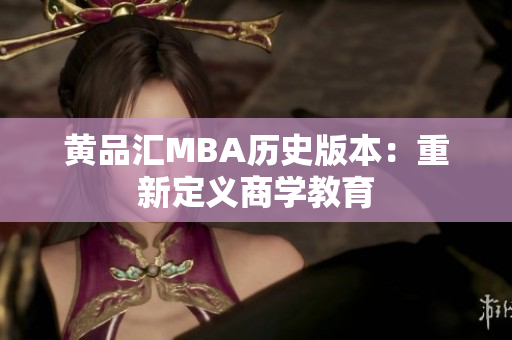 黄品汇MBA历史版本：重新定义商学教育