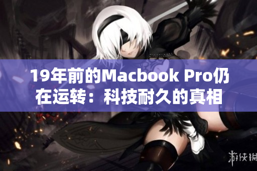 19年前的Macbook Pro仍在运转：科技耐久的真相