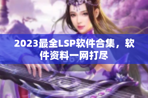 2023最全LSP软件合集，软件资料一网打尽