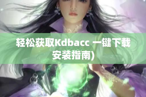 轻松获取Kdbacc 一键下载安装指南)