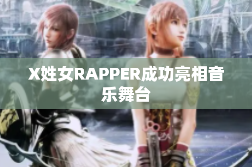 X姓女RAPPER成功亮相音乐舞台