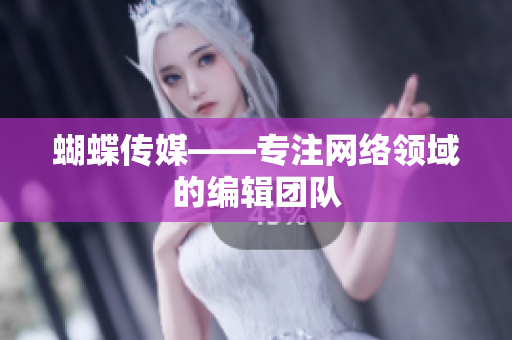 蝴蝶传媒——专注网络领域的编辑团队