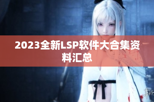 2023全新LSP软件大合集资料汇总