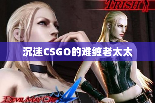 沉迷CSGO的难缠老太太