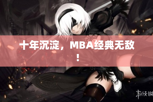十年沉淀，MBA经典无敌！