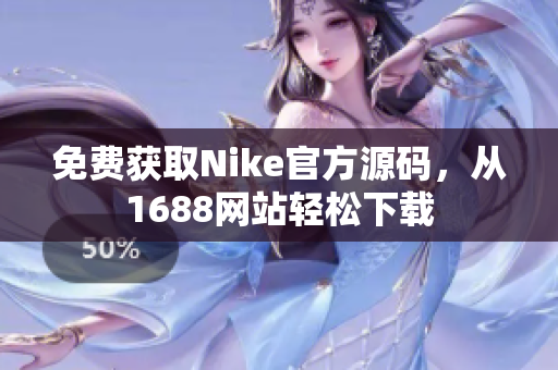 免费获取Nike官方源码，从1688网站轻松下载