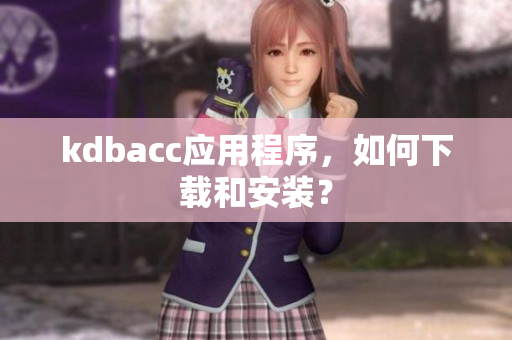 kdbacc应用程序，如何下载和安装？