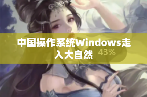 中国操作系统Windows走入大自然