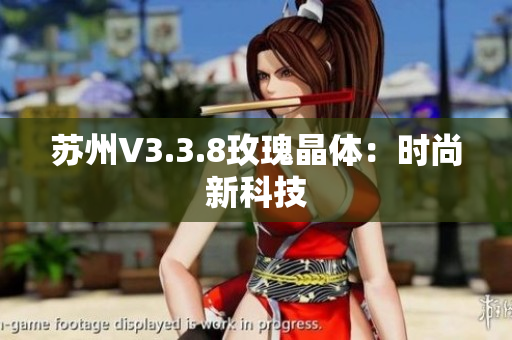 苏州V3.3.8玫瑰晶体：时尚新科技