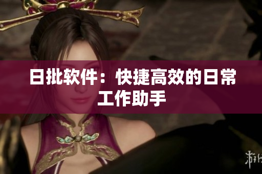 日批软件：快捷高效的日常工作助手