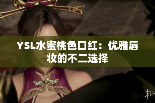 YSL水蜜桃色口红：优雅唇妆的不二选择