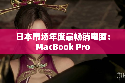 日本市场年度最畅销电脑：MacBook Pro
