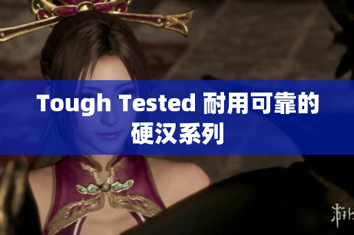 Tough Tested 耐用可靠的硬汉系列